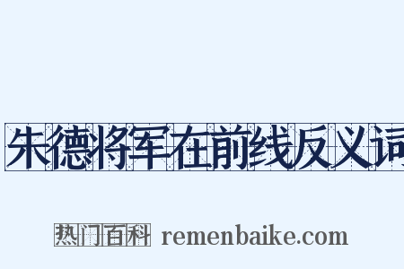 朱德将军在前线反义词是什么意思的图片